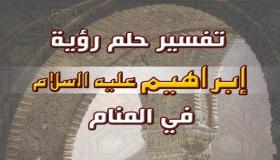 تفسير حلم رؤية سيدنا إبراهيم عليه السلام في المنام