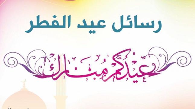 رسائل عيد الفطر 2017 اجمل رسائل العيد للحبيب الاصدقاء قصيرة وطويلة مسجات تهنئة للعيد لجميع الأسرة الكريمة