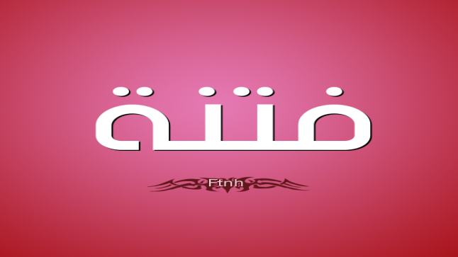 معنى اسم فتنة وطريقة تدليل الاسم