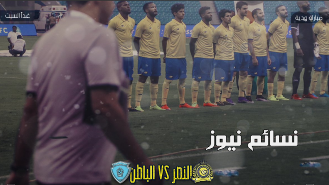 نتيجة مباراة النصر والباطن اليوم وملخص أهداف لقاء العالمي في مواجهة ودية في محاولة إستغلال فترة توقف دوري جميل